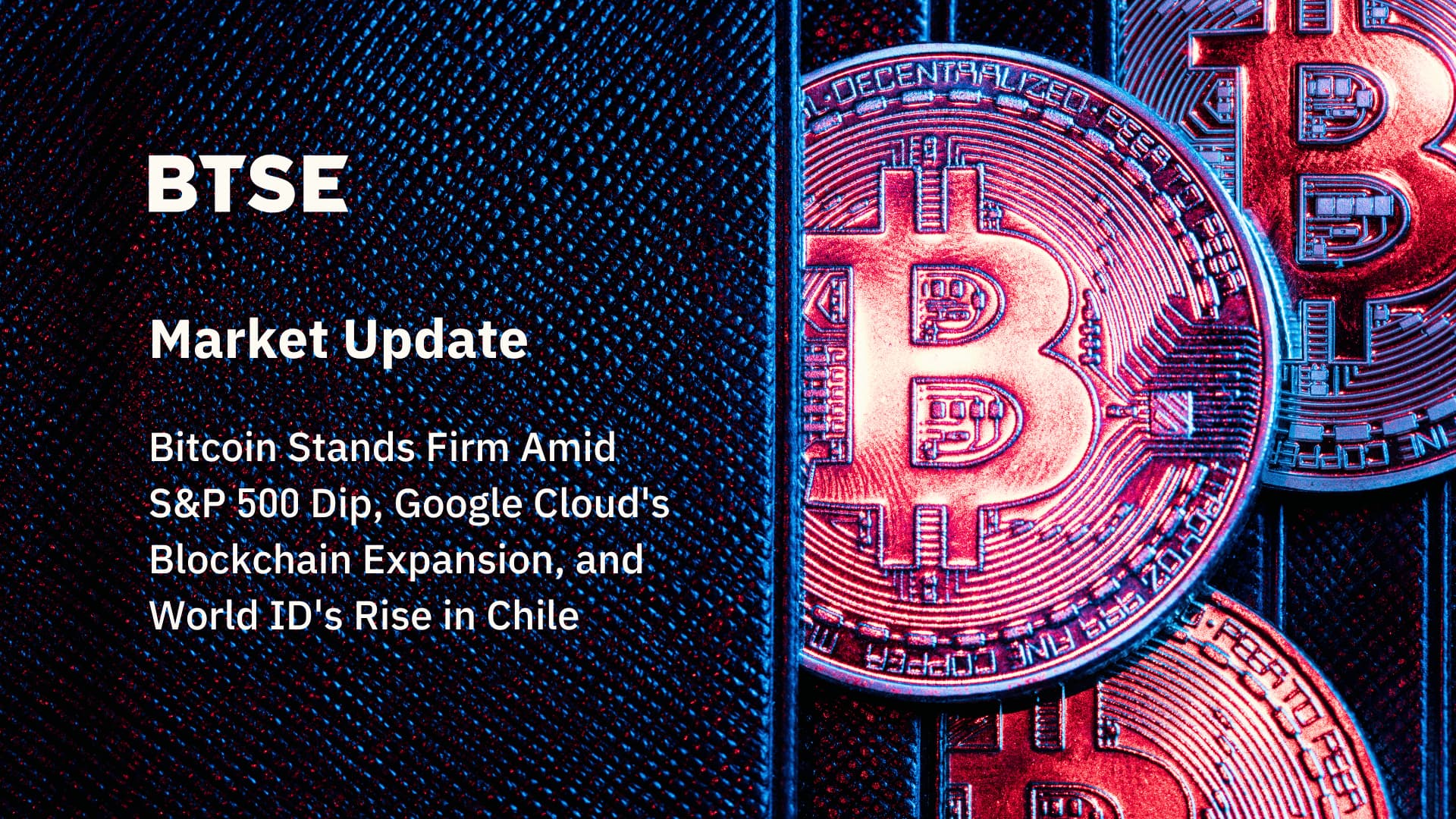 Bitcoin Stands Firm Amid S&P 500 Dip, Google Cloud's Blockchain Expansion, and World ID's Rise in Chile