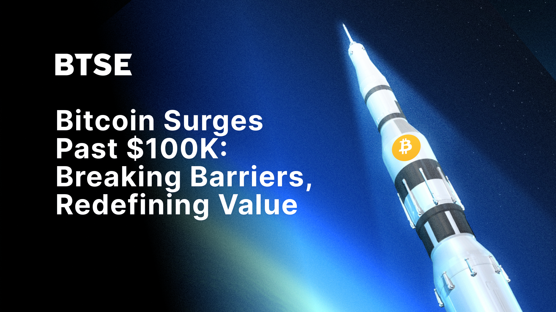 BTSE Blog_ Bitcoin Surges Past $100K_ Breaking Barriers, Redefining Value_3